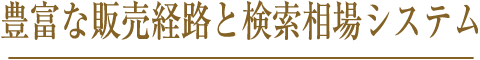 豊富な販売経路と検索相場システム